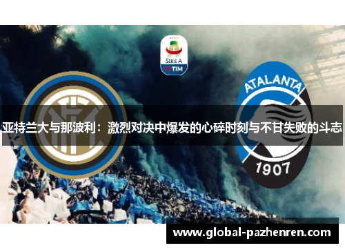 亚特兰大与那波利:激烈对决中爆发的心碎时刻与不甘失败的斗志 亚特兰大与那波利:激烈对决中爆发的心碎时刻与不甘失败的斗志
