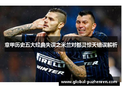 意甲历史五大经典失误之米兰对都灵惊天错误解析 意甲历史五大经典失误之米兰对都灵惊天错误解析