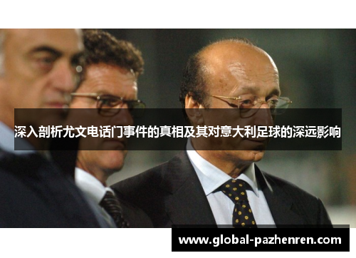 深入剖析尤文电话门事件的真相及其对意大利足球的深远影响 深入剖析尤文电话门事件的真相及其对意大利足球的深远影响