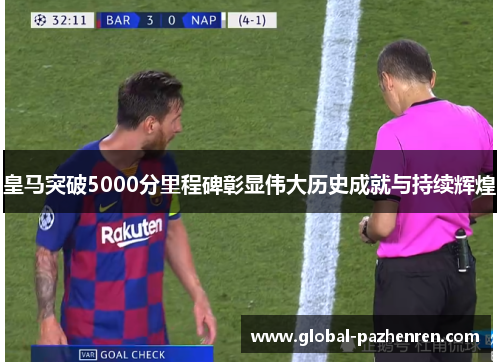 皇马突破5000分里程碑彰显伟大历史成就与持续辉煌 皇马突破5000分里程碑彰显伟大历史成就与持续辉煌