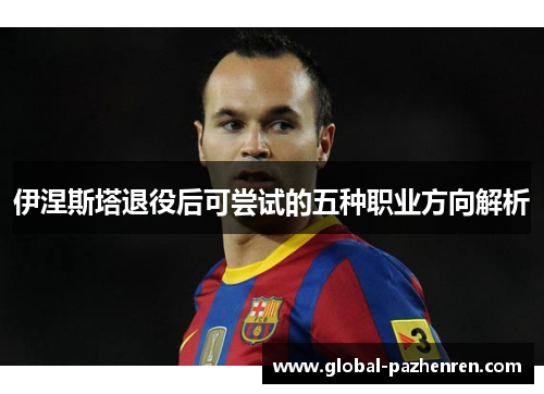 伊涅斯塔退役后可尝试的五种职业方向解析
