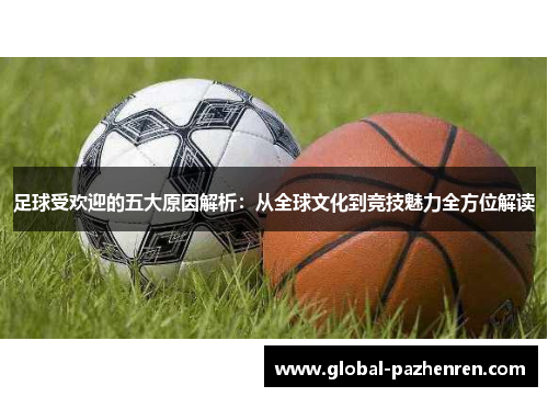 足球受欢迎的五大原因解析:从全球文化到竞技魅力全方位解读 足球受欢迎的五大原因解析:从全球文化到竞技魅力全方位解读