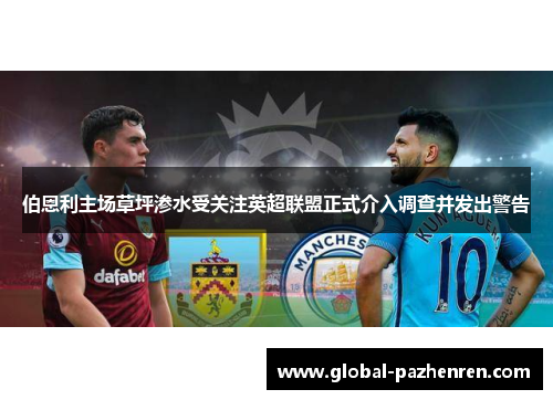 伯恩利主场草坪渗水受关注英超联盟正式介入调查并发出警告