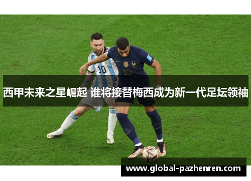 西甲未来之星崛起 谁将接替梅西成为新一代足坛领袖 西甲未来之星崛起 谁将接替梅西成为新一代足坛领袖