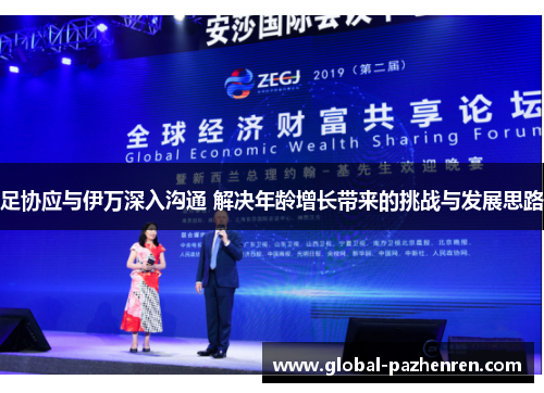 足协应与伊万深入沟通 解决年龄增长带来的挑战与发展思路 足协应与伊万深入沟通 解决年龄增长带来的挑战与发展思路